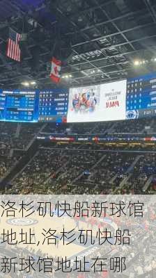 洛杉矶快船新球馆地址,洛杉矶快船新球馆地址在哪