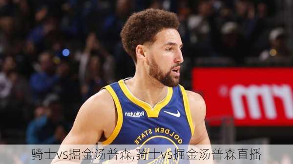 骑士vs掘金汤普森,骑士vs掘金汤普森直播