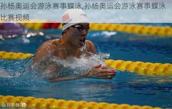 孙杨奥运会游泳赛事蝶泳,孙杨奥运会游泳赛事蝶泳比赛视频