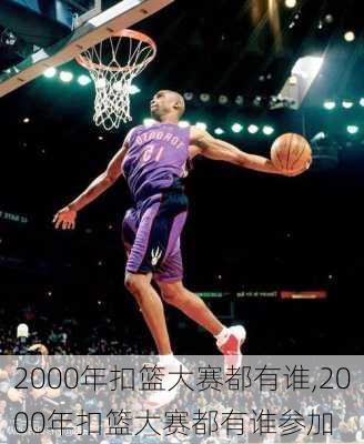 2000年扣篮大赛都有谁,2000年扣篮大赛都有谁参加