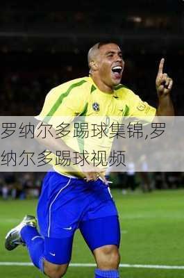 罗纳尔多踢球集锦,罗纳尔多踢球视频