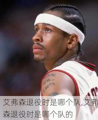 艾弗森退役时是哪个队,艾弗森退役时是哪个队的
