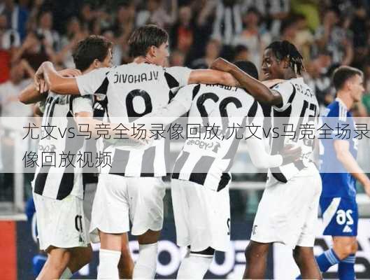 尤文vs马竞全场录像回放,尤文vs马竞全场录像回放视频