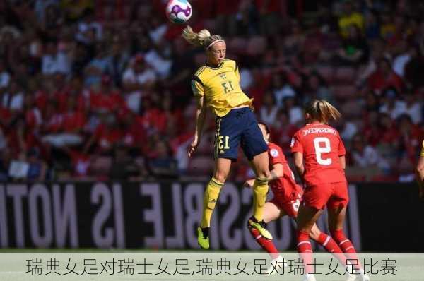 瑞典女足对瑞士女足,瑞典女足对瑞士女足比赛