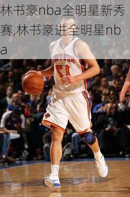 林书豪nba全明星新秀赛,林书豪进全明星nba