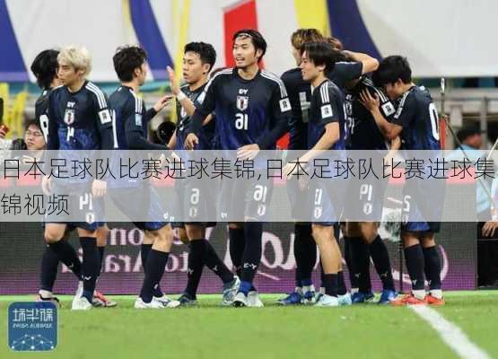日本足球队比赛进球集锦,日本足球队比赛进球集锦视频