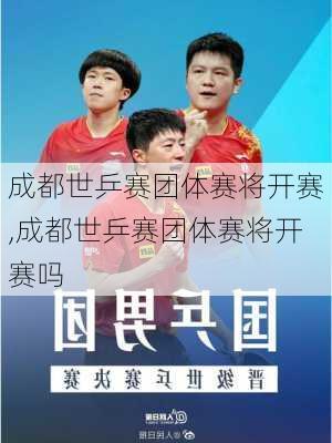 成都世乒赛团体赛将开赛,成都世乒赛团体赛将开赛吗
