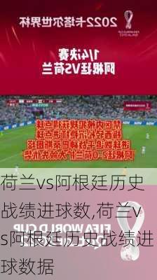 荷兰vs阿根廷历史战绩进球数,荷兰vs阿根廷历史战绩进球数据
