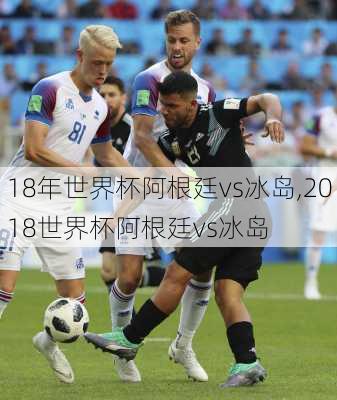 18年世界杯阿根廷vs冰岛,2018世界杯阿根廷vs冰岛