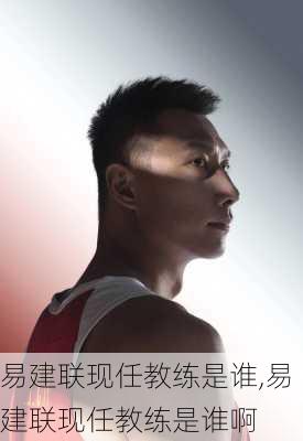 易建联现任教练是谁,易建联现任教练是谁啊