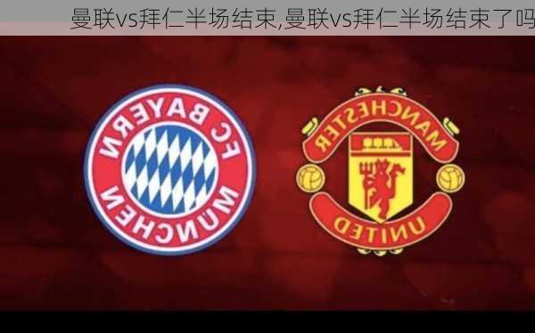 曼联vs拜仁半场结束,曼联vs拜仁半场结束了吗