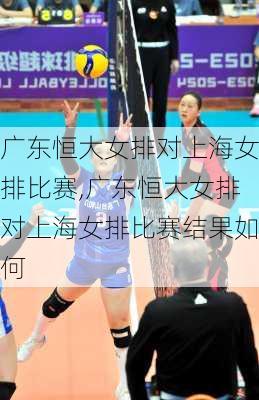 广东恒大女排对上海女排比赛,广东恒大女排对上海女排比赛结果如何