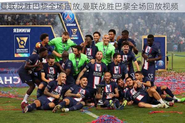 曼联战胜巴黎全场回放,曼联战胜巴黎全场回放视频