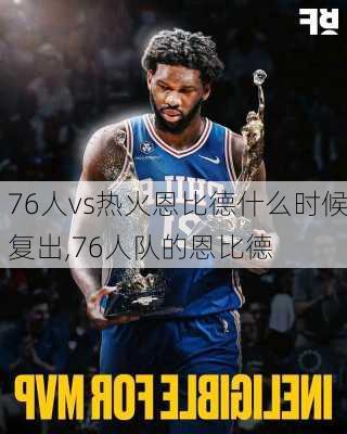 76人vs热火恩比德什么时候复出,76人队的恩比德