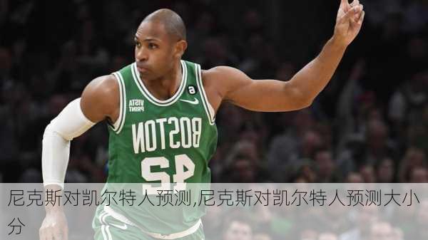 尼克斯对凯尔特人预测,尼克斯对凯尔特人预测大小分