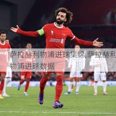 萨拉赫利物浦进球集锦,萨拉赫利物浦进球数据