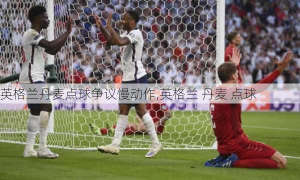 英格兰丹麦点球争议慢动作,英格兰 丹麦 点球
