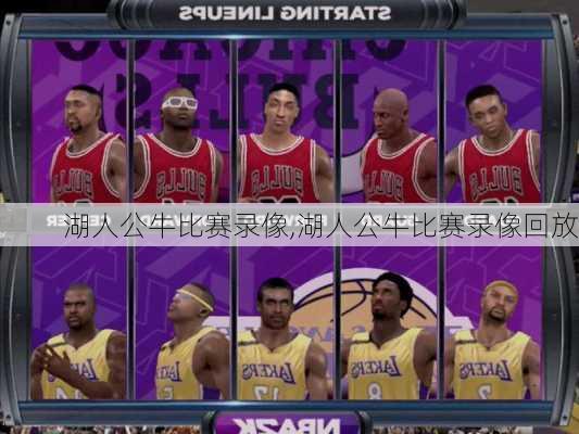 湖人公牛比赛录像,湖人公牛比赛录像回放