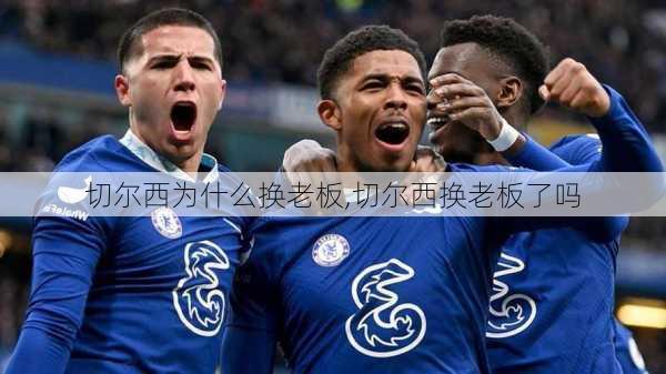 切尔西为什么换老板,切尔西换老板了吗