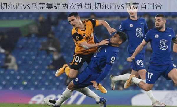 切尔西vs马竞集锦两次判罚,切尔西vs马竞首回合