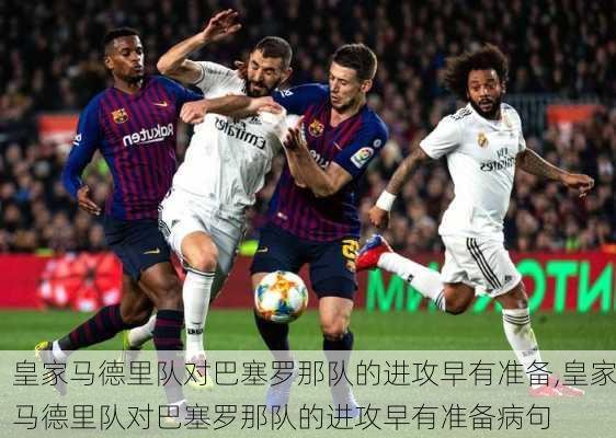 皇家马德里队对巴塞罗那队的进攻早有准备,皇家马德里队对巴塞罗那队的进攻早有准备病句
