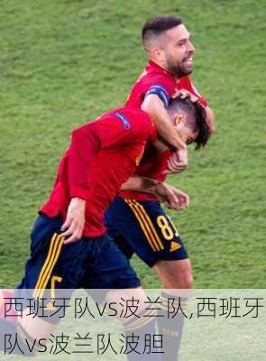 西班牙队vs波兰队,西班牙队vs波兰队波胆