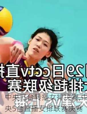 中央五台转播女排决赛,中央5台直播女排联赛决赛