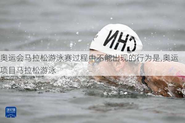 奥运会马拉松游泳赛过程中不能出现的行为是,奥运项目马拉松游泳
