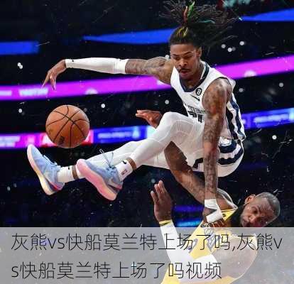 灰熊vs快船莫兰特上场了吗,灰熊vs快船莫兰特上场了吗视频
