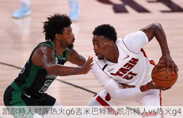 凯尔特人对阵热火g6吉米巴特勒,凯尔特人vs热火g4