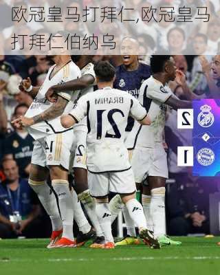 欧冠皇马打拜仁,欧冠皇马打拜仁伯纳乌