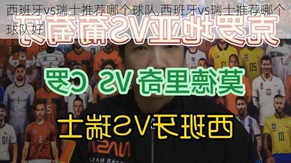 西班牙vs瑞士推荐哪个球队,西班牙vs瑞士推荐哪个球队好