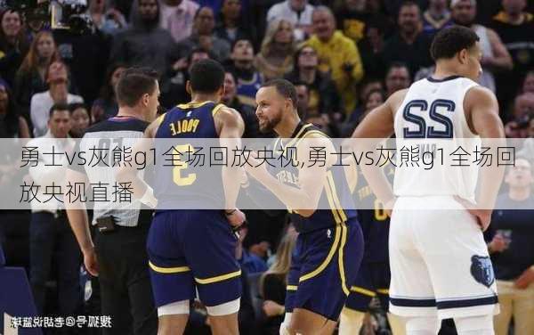 勇士vs灰熊g1全场回放央视,勇士vs灰熊g1全场回放央视直播