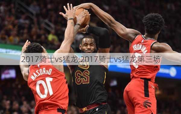 2017骑士vs猛龙,2017骑士vs猛龙第三场