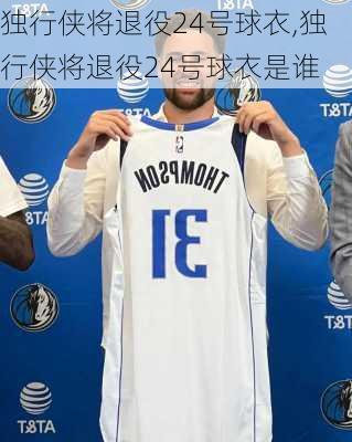 独行侠将退役24号球衣,独行侠将退役24号球衣是谁