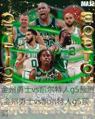 金州勇士vs凯尔特人g5预测,金州勇士vs凯尔特人g5预测