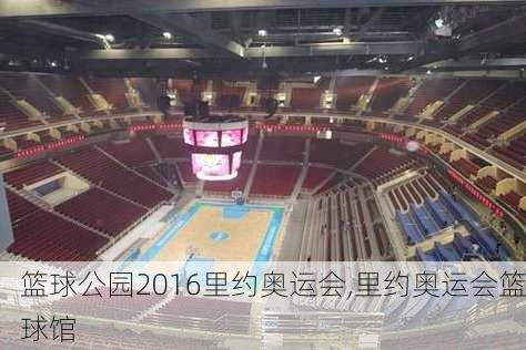 篮球公园2016里约奥运会,里约奥运会篮球馆