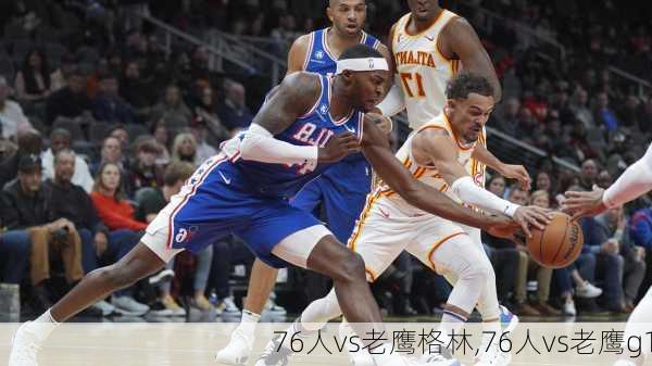 76人vs老鹰格林,76人vs老鹰g1