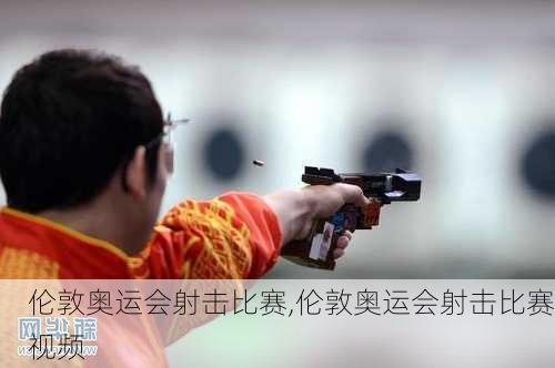 伦敦奥运会射击比赛,伦敦奥运会射击比赛视频