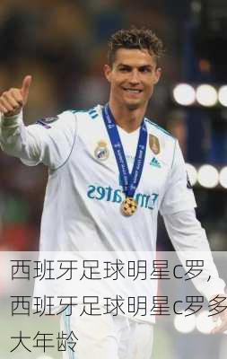 西班牙足球明星c罗,西班牙足球明星c罗多大年龄