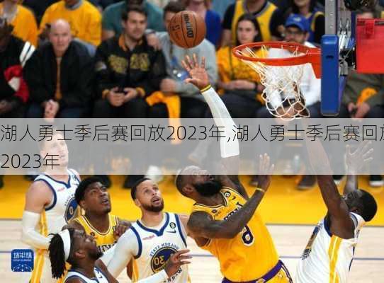 湖人勇士季后赛回放2023年,湖人勇士季后赛回放2023年
