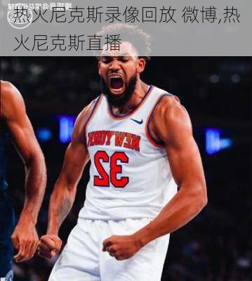 热火尼克斯录像回放 微博,热火尼克斯直播