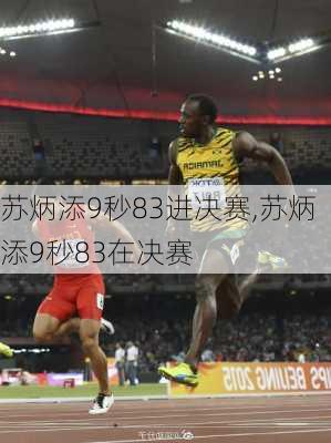 苏炳添9秒83进决赛,苏炳添9秒83在决赛