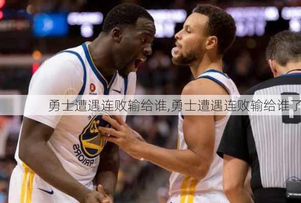 勇士遭遇连败输给谁,勇士遭遇连败输给谁了