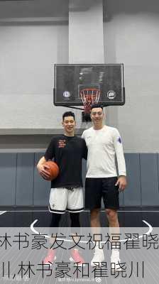 林书豪发文祝福翟晓川,林书豪和翟晓川