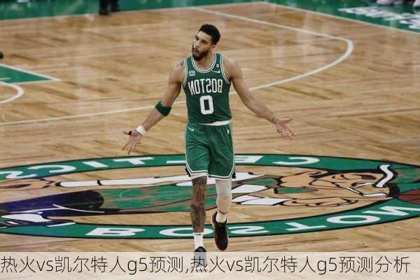 热火vs凯尔特人g5预测,热火vs凯尔特人g5预测分析