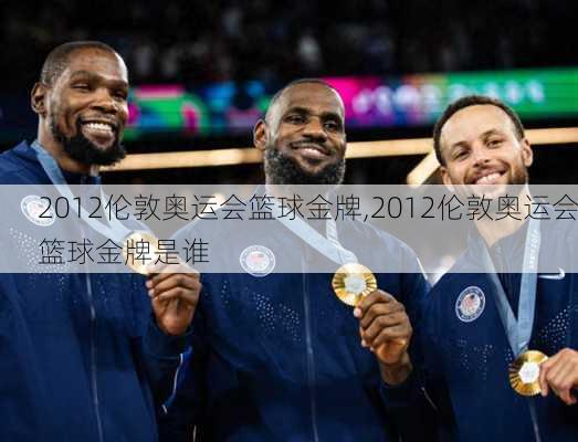 2012伦敦奥运会篮球金牌,2012伦敦奥运会篮球金牌是谁