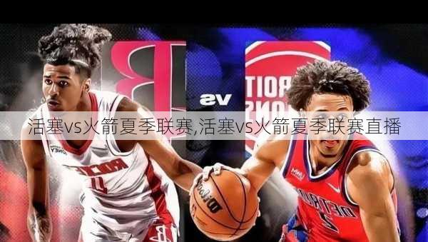 活塞vs火箭夏季联赛,活塞vs火箭夏季联赛直播