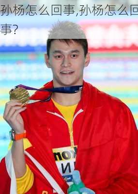 孙杨怎么回事,孙杨怎么回事?