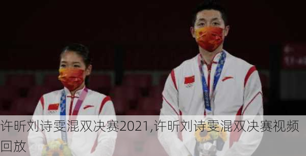 许昕刘诗雯混双决赛2021,许昕刘诗雯混双决赛视频回放